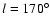 $ l = 170^{\circ}$