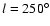 $ l = 250^{\circ}$