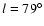 $ l = 79^{\circ}$