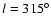 $ l = 315^{\circ}$