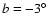 $ b = -3^{\circ}$