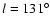 ${\it l}=131^{\circ}$