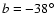 ${\it b} =-38^{\circ}$
