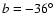 ${\it b} =-36^{\circ}$