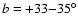 ${\it b} = +33{-}35^{\circ}$