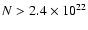 $N > 2.4 \times 10^{22}$