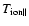 $T_{\rm {ion}\vert\vert}$