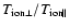 $T_{\rm {ion}\perp}/T_{\rm {ion}\vert\vert}$