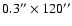 $0.3'' \times 120''$