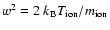 $w^2=2~k_{\rm {B}}T_{\rm {ion}}/m_{\rm {ion}}$