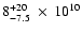$8^{+20}_{-7.5}~ \times ~10^{10}$
