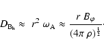 \begin{displaymath}D_{{\rm B}_{\rm h}} \approx \;r^2 \; \omega_{\rm A} \approx
\frac{r \; B_{\varphi}}{ (4 \pi \;\rho)^{\frac{1}{2}}} \cdot
\end{displaymath}