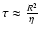 $\tau \approx \frac{R^2}{\eta}$