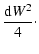 $\displaystyle \frac{{\rm d}W^2}{4} \cdot$