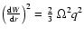 $\left(\frac{{\rm d}W}{{\rm d}r}\right)^2 = \frac{2}{3} \; \Omega^2 q^2$