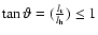 $\tan \vartheta = (\frac{l_{\rm r}}{l_{\rm h}}) \leq 1$
