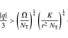 \begin{displaymath}\frac{\vert q\vert}{3} > \left(\frac{\Omega}{N_{\rm T}}\right...
...}}
\left(\frac{K}{r^2 \; N_{\rm T}}\right)^{\frac{1}{4}} \cdot
\end{displaymath}