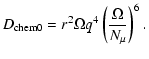 $\displaystyle D_{\rm chem0} =r^2 \Omega q^4 \left( {\Omega \over N_{\mu}}\right)^6 .$