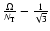 $\frac{\Omega}{N_{\rm T}} - \frac{1}{\sqrt{3}}$