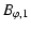 $\displaystyle B_{\varphi, 1}$