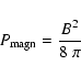 \begin{displaymath}P_{\rm magn}= \frac{B^2}{8 \; \pi}
\end{displaymath}