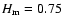 $H_{\rm m} = 0.75$