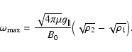 \begin{displaymath}%
\omega_{\rm max} = \frac{\sqrt{4\pi\mu}g_{\Vert}}{B_0}\bigl(\sqrt{\rho_2} - \sqrt{\rho_1}\bigr).
\end{displaymath}