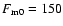 $F_{{\rm m0}}=150$