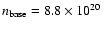 $n_{\rm base} = 8.8 \times 10^{20}~$