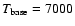 $T_{\rm base} = 7000$