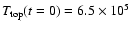 $T_{\rm top}(t = 0) = 6.5\times 10^5$