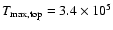 $T_{\rm max,
top} = 3.4\times 10^5$