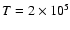 $T = 2\times 10^5$