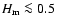 $H_{\rm m} \la 0.5$