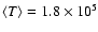 $\langle T \rangle = 1.8 \times 10^5$