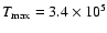 $T_{\rm max}=3.4 \times 10^5$
