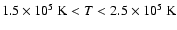 $1.5 \times 10^5~{\rm K} < T < 2.5 \times 10^5~{\rm K}$