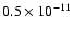 $0.5 \times 10^{-11}$