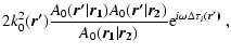 $\displaystyle 2 k_0^2(\vec{r^\prime})
\frac{A_0 (\vec{r^\prime}\vert\vec{r_1} )...
...(\vec{r_1}\vert\vec{r_2})}
{\rm e}^{i\omega \Delta \tau_i(\vec{r^\prime)}}
\; ,$