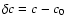 $\delta c = c - c_0$