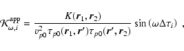 \begin{displaymath}\mathcal{K}_{\omega,i}^{\rm app} =
\frac{K(\vec{r}_1,\vec{r}_...
...prime,r}_2) }
\sin \left ( \omega \Delta \tau _i \right ) \; ,
\end{displaymath}