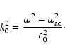\begin{displaymath}k_0^2 =\frac{\omega^2 - \omega_{\rm ac}^2}{c_0^2} \cdot
\end{displaymath}