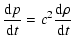 $\displaystyle \frac{\displaystyle{\rm d}p}{\displaystyle{\rm d}t} = c^2 \frac{\displaystyle{\rm d}\rho}{\displaystyle{\rm d}t}$