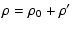 $\displaystyle \rho = \rho_0 + \rho^\prime$