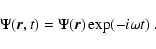 \begin{displaymath}\Psi({\vec r},t)=\Psi({\vec r})\exp(-i\omega t) \; .
\end{displaymath}