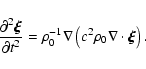 \begin{displaymath}\frac{\partial^2 \vec{\xi}}{\partial t^2}
= \rho_0^{-1}\nabla \left ( c^2 \rho_0 \nabla \cdot
\vec{\xi} \right ).
\end{displaymath}