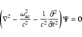 \begin{displaymath}\left ( \nabla ^2 - \frac{\omega_{\rm ac}^2}{c^2} -
\frac{1}{c^2} \frac{\partial^2}{\partial t^2}
\right ) \Psi = 0
\end{displaymath}