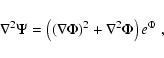 \begin{displaymath}\nabla ^2 \Psi =
\left ( \left ( \nabla \Phi
\right )^2 + \nabla^2 \Phi \right ) e^{ \Phi }
\; ,
\end{displaymath}