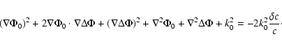 \begin{displaymath}\left ( \nabla \Phi_0 \right )^2 +
2 \nabla \Phi_0 \cdot \nab...
...bla^2 \Delta \Phi
+ k^2_0
= - 2 k_0^2 \frac{\delta c}{c}\cdot
\end{displaymath}