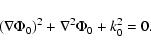 \begin{displaymath}\left ( \nabla \Phi_0
\right )^2 + \nabla^2 \Phi_0 + k_0^2 =0 .
\end{displaymath}